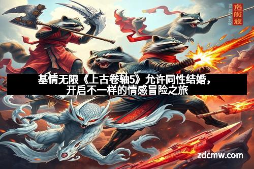 基情无限《上古卷轴5》允许同性结婚，开启不一样的情感冒险之旅