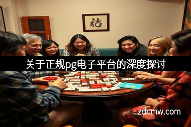 关于正规pg电子平台的深度探讨
